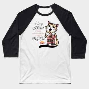 Funny Cats Sorry I Can't I Need To Go Home And Feed My Cat Baseball T-Shirt